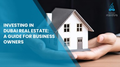 Investing in Dubai Real Estate: A Guide for Business Owners